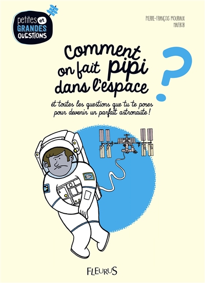Comment on fait pipi dans l'espace ? : et toutes les questions que tu te poses pour devenir un parfait astronaute !