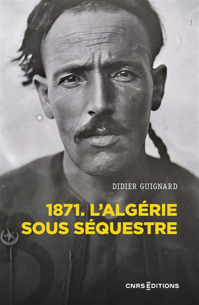 1871 : l'Algérie sous séquestre : une coupe dans le corps social, XIXe-XXe siècle