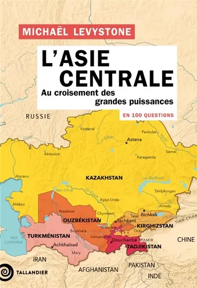L'Asie centrale en 100 questions : au croisement des grandes puissances