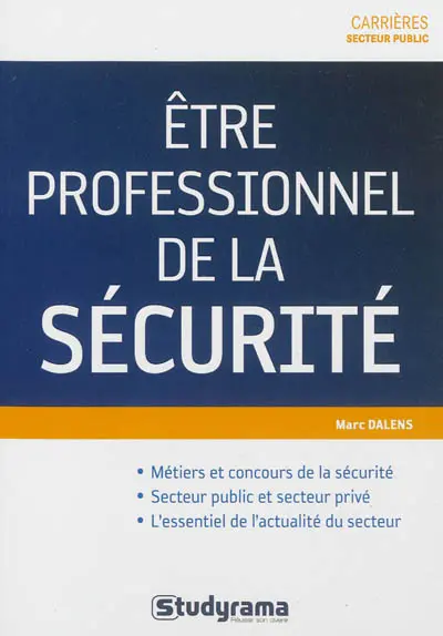 Etre professionnel de la sécurité : métiers et concours de la sécurité, secteur public et secteur privé, l'essentiel de l'actualité du secteur