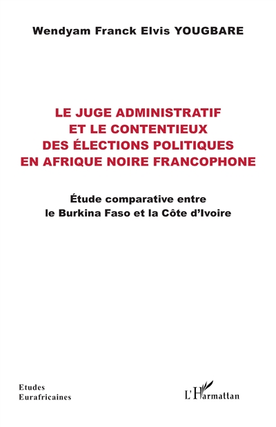 Le juge administratif et le contentieux des élections politiques en Afrique noire francophone : étude comparative entre le Burkina Faso et la Côte d'Ivoire