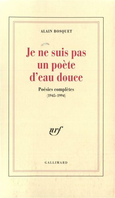je ne suis pas un poète d'eau douce : poésies complètes, 1945-1994