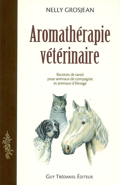 Aromathérapie vétérinaire : recettes de santé pour animaux de compagnie et animaux d'élevage