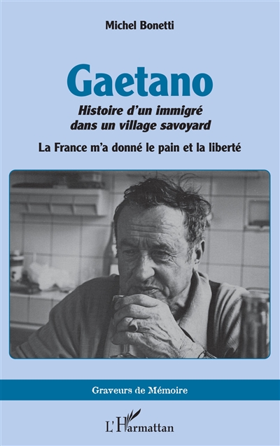 Gaetano : histoire d'un immigré dans un village savoyard : la France m'a donné le pain et la liberté
