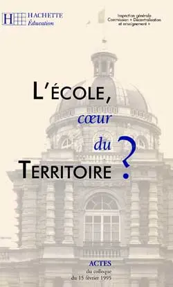 L'école, coeur du territoire ? : actes du colloque, Paris, Palais du Luxembourg, 15 février 1995