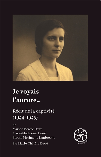 Je voyais l'aurore : récit de la captivité (1944-1945) de Marie-Thérèse Dewé, Marie-Madeleine Dewé, Berthe Morimont-Lambrecht
