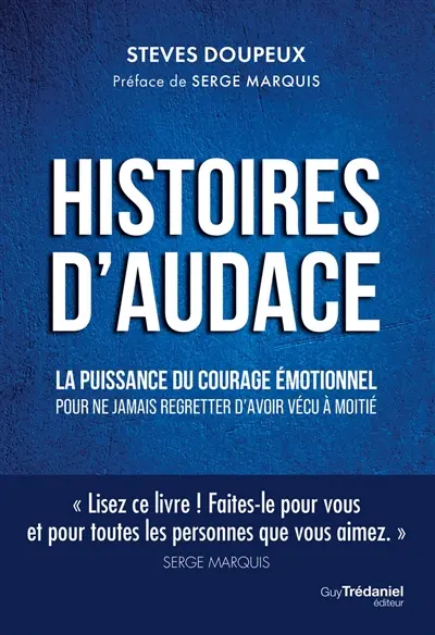 Histoires d'audace : la puissance du courage émotionnel : pour ne jamais regretter d'avoir vécu à moitié