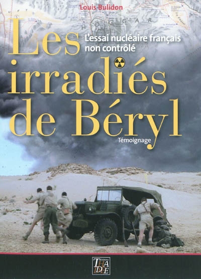 Les irradiés de Béryl : l'essai nucléaire français non contrôlé - Louis Bulidon
