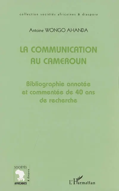 La communication au Cameroun : bibliographie annotée et commentée de 40 ans de recherche