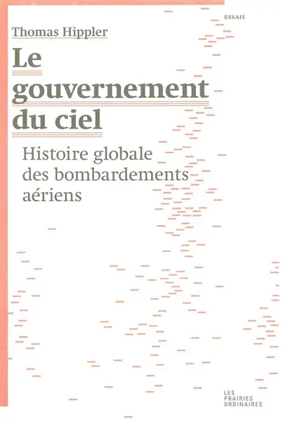 Le gouvernement du ciel : histoire globale des bombardements aériens