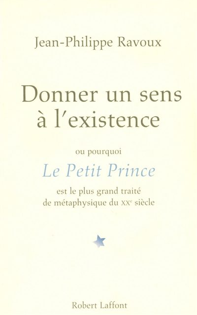 Donner un sens à l'existence ou Pourquoi Le Petit Prince est le plus grand traité de métaphysique du XXe siècle