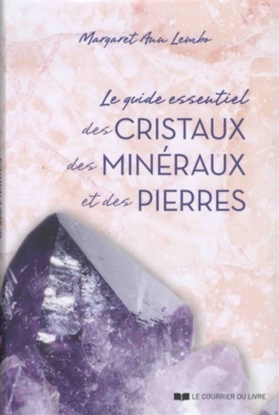 Le guide essentiel des cristaux, des minéraux et des pierres