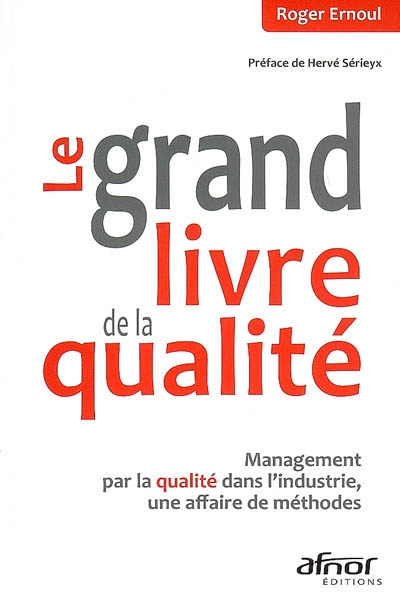 Le grand livre de la qualité : management par la qualité dans l'industrie, une affaire de méthodes