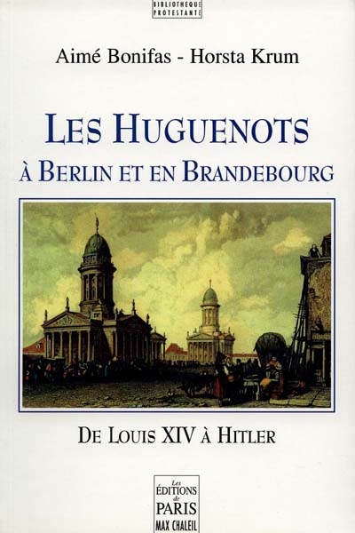 Les huguenots à Berlin et en Brandebourg de Louis XIV à Hitler