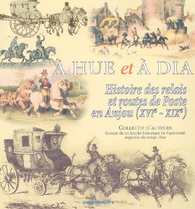 A hue et à dia : histoire des relais et routes de poste en Anjou (XVIe-XIXe)