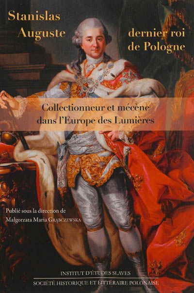 Stanislas Auguste, dernier roi de Pologne : collectionneur et mécène dans l'Europe des Lumières