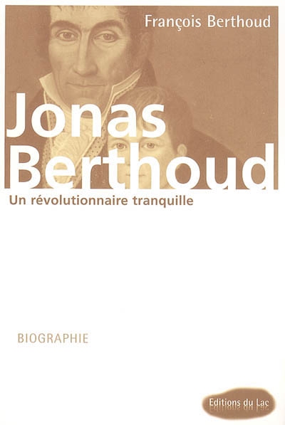 Jonas Berthoud, 1769-1853, un révolutionnaire tranquille : biographie