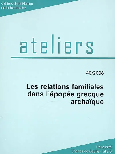Ateliers, n° 40. Les relations familiales dans l'épopée grecque archaïque