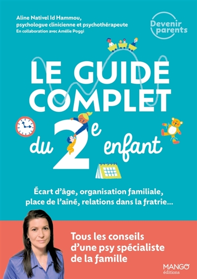 Le guide complet du 2e enfant : écart d'âge, organisation familiale, place de l'aîné, relations dans la fratrie... : tous les conseils d'une psy spécialiste de la famille