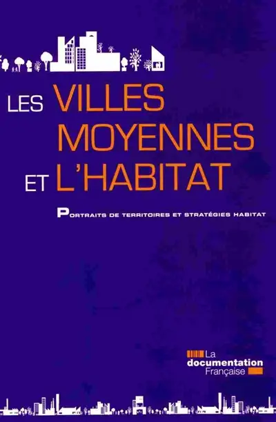 Les villes moyennes et l'habitat : portraits de territoires et stratégies habitat