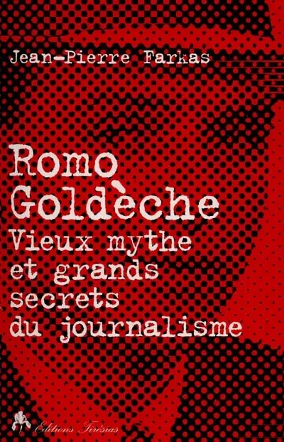 Romo Goldèche : vieux mythe et grands secrets du journalisme