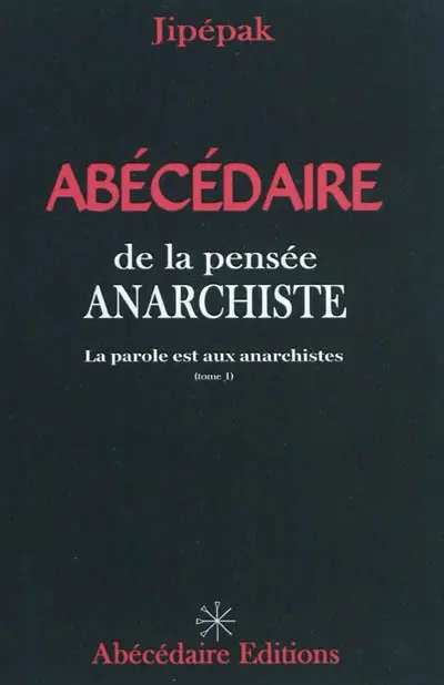 Abécédaire de la pensée anarchiste. Vol. 1. La parole est aux anarchistes