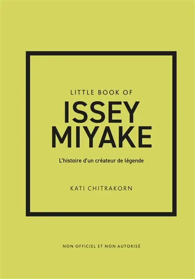 Little book of Issey Miyake : l'histoire d'un créateur de légende : non officiel et non autorisé