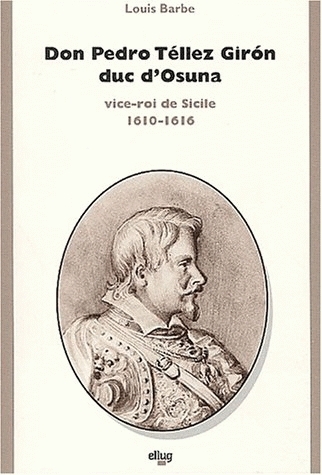 Don Pedro Téllez Giron, duc d'Osuna : vice-roi de Sicile, 1610-1616 : contribution à l'étude du règne de Philippe III