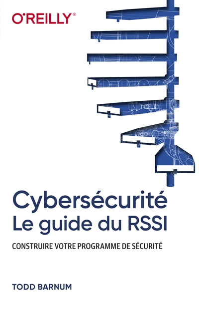 Cybersécurité : le guide du RSSI : construire votre programme de sécurité