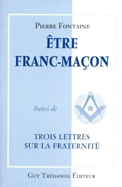 Etre franc-maçon. Trois lettres sur la fraternité