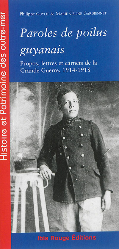 Paroles de poilus guyanais : propos, lettres et carnets de la Grande Guerre : 1914-1918