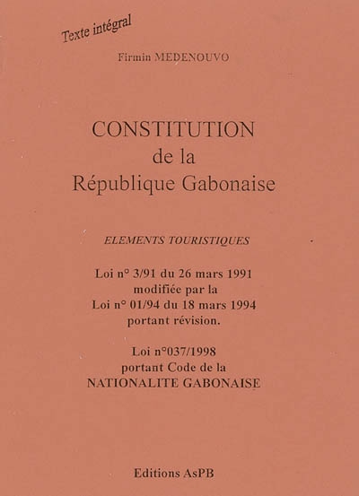 Constitution de la République gabonaise : éléments touristiques, loi n° 2-91 du 26 mars 1991 modifiée par la Loi 01-94 du 18 mars 1994 portant révision, loi n° 037 (1998) portant Code de la nationalité gabonaise