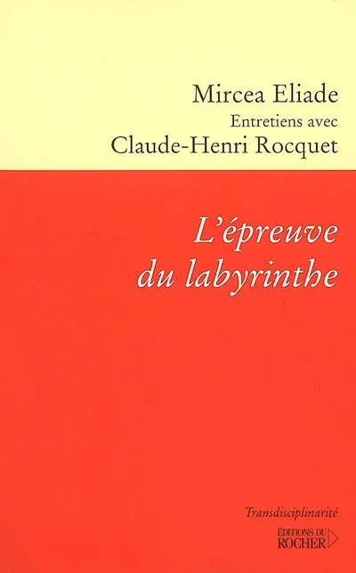 L'épreuve du labyrinthe : entretiens avec Claude-Henri Rocquet