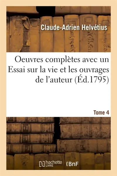 Oeuvres complètes Tome 4 : avec un Essai sur la vie et les ouvrages de l'auteur