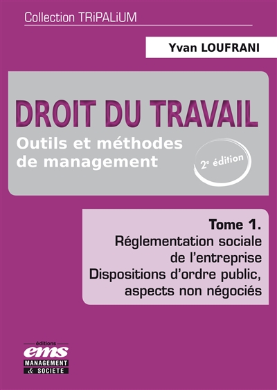 Droit du travail : outils et méthodes de management. Vol. 1. Réglementation sociale de l'entreprise : dispositions d'ordre public, aspects non négociés