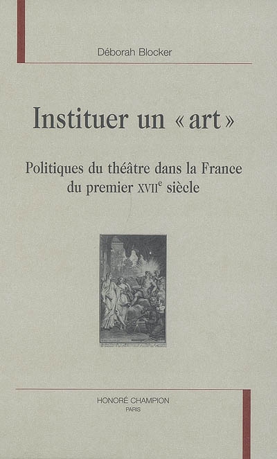 Instituer un art : politiques du théâtre dans la France du premier XVIIe siècle