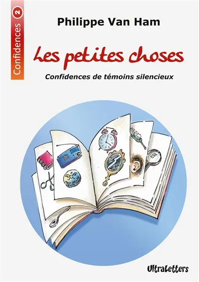 Les petites choses : Confidences de témoins silencieux