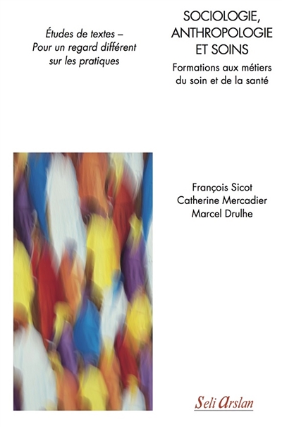 Sociologie, anthropologie et soins : formations aux métiers du soin et de la santé : études de textes, pour un regard différent sur les pratiques