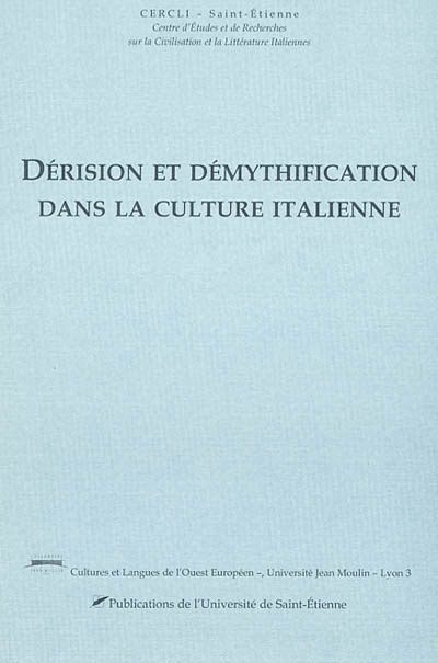 Dérision et démythification dans la culture italienne : actes du colloqie des 8-9 novembre 2001 à l'Université Lyon III