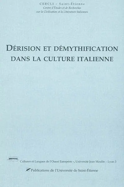 Dérision et démythification dans la culture italienne : actes du colloqie des 8-9 novembre 2001 à l'Université Lyon III