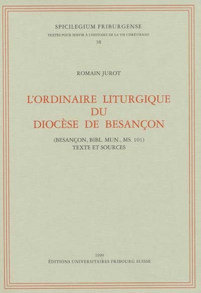 L'ordinaire liturgique du diocèse de Besançon : textes et sources (Besançon, bibl. mun., ms. 101)