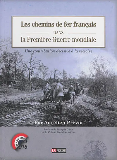 Les chemins de fer francais dans la Première Guerre mondiale : une contribution décisive à la victoire