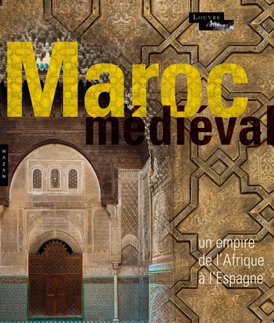 Le Maroc médiéval : un empire de l'Afrique à l'Espagne