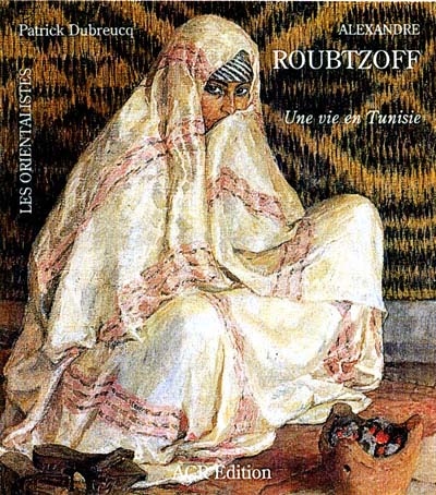 Alexandre Roubtzoff, 1884-1949 : une vie en Tunisie