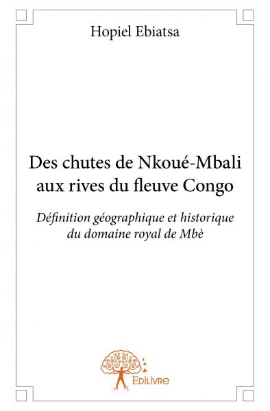 Des chutes de nkoué mbali aux rives du fleuve congo : Définition géographique et historique du domaine royal de Mbè