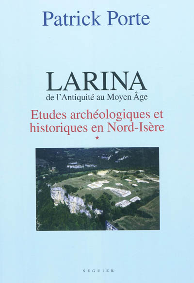 Larina, de l'Antiquité au Moyen Age. Vol. 1. Etudes archéologiques et historiques en Nord-Isère