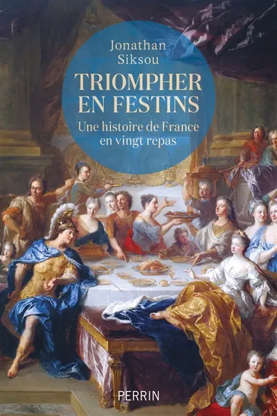 Triompher en festins : une histoire de France en vingt repas Triompher en festins : une histoire de France en vingt repas