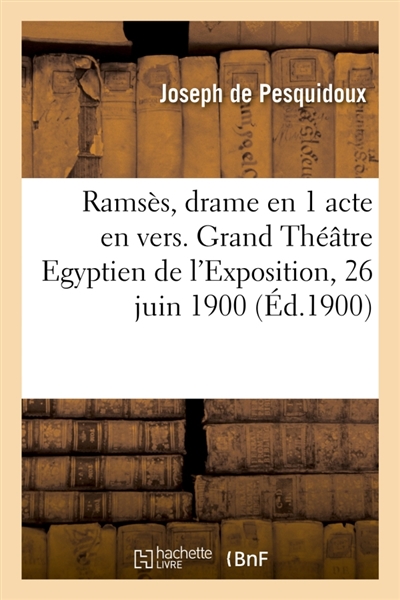 Ramsès, drame en 1 acte en vers. Grand Théâtre Egyptien de l'Exposition, 26 juin 1900