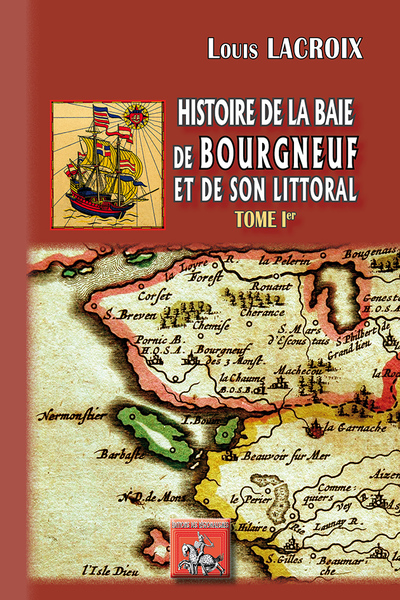 Histoire de la baie de Bourgneuf et de son littoral : la baye de Bretagne. Vol. 1