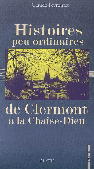 Histoires peu ordinaires de Clermont à la Chaise-Dieu